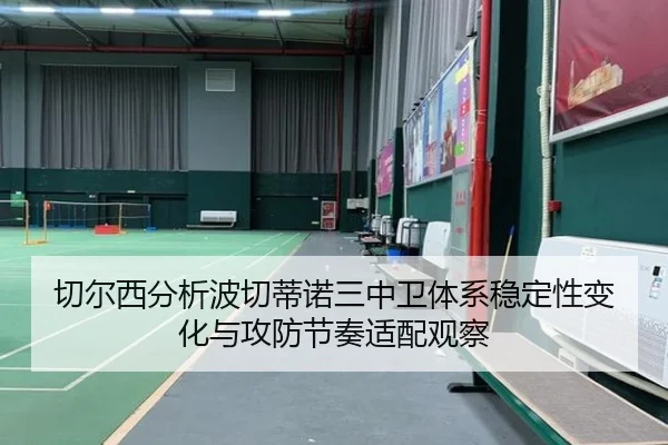 切尔西分析波切蒂诺三中卫体系稳定性变化与攻防节奏适配观察